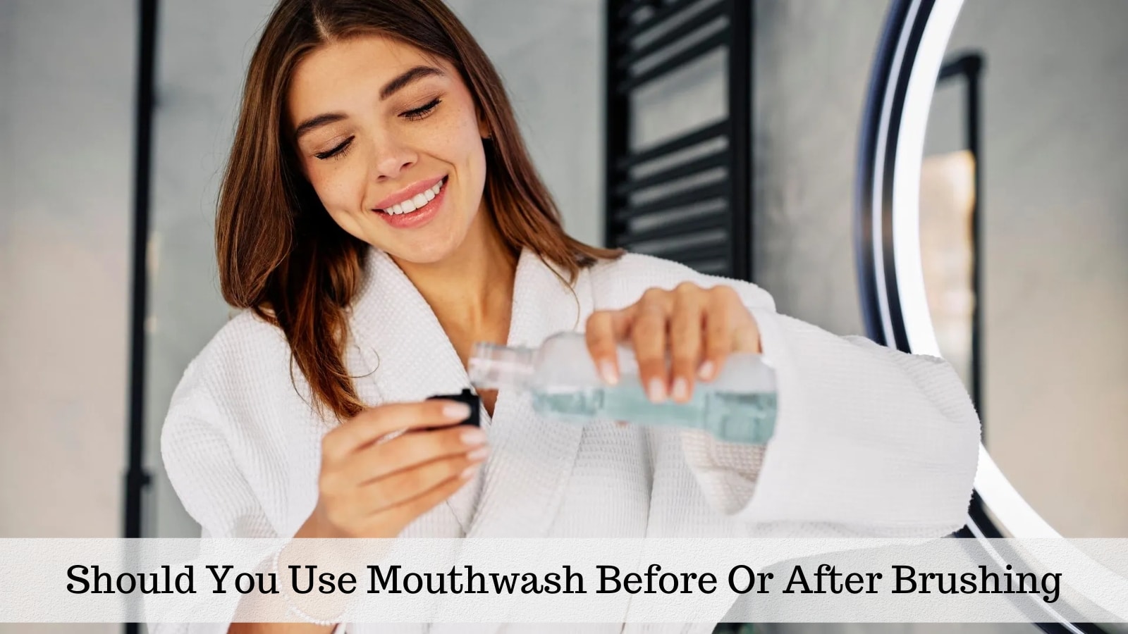 should you use mouthwash before or after brushing